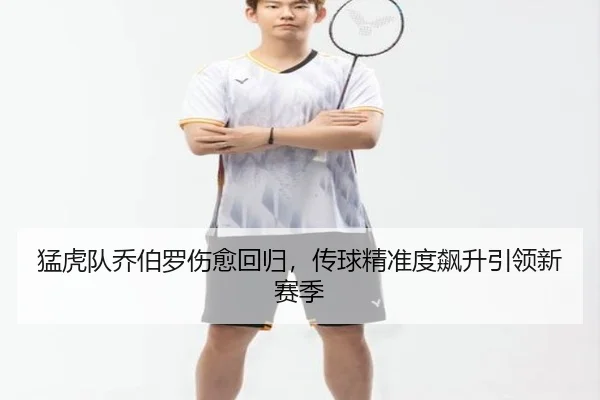 猛虎队乔伯罗伤愈回归，传球精准度飙升引领新赛季
